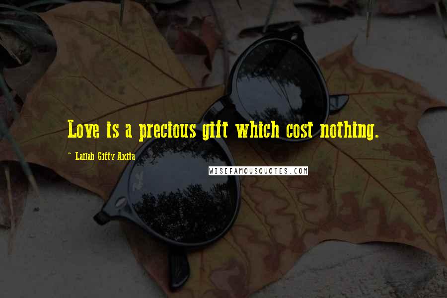 Lailah Gifty Akita Quotes: Love is a precious gift which cost nothing.
