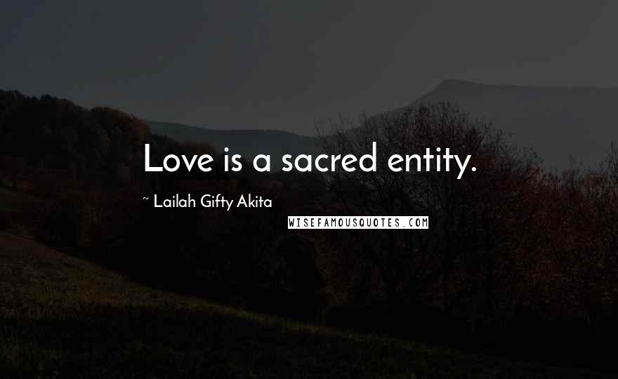 Lailah Gifty Akita Quotes: Love is a sacred entity.