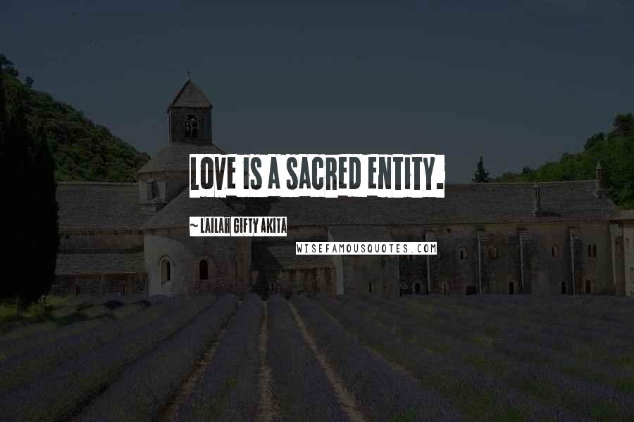 Lailah Gifty Akita Quotes: Love is a sacred entity.