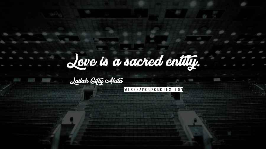 Lailah Gifty Akita Quotes: Love is a sacred entity.