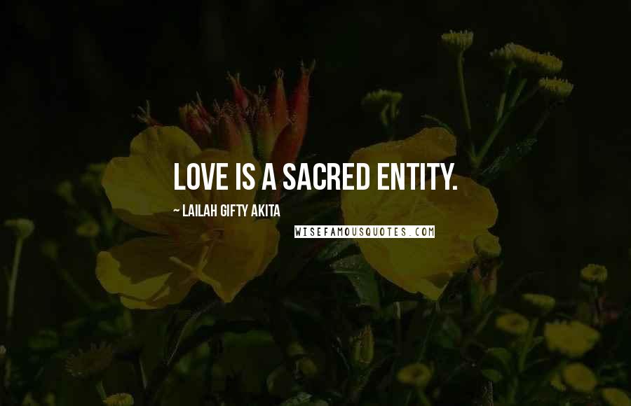 Lailah Gifty Akita Quotes: Love is a sacred entity.
