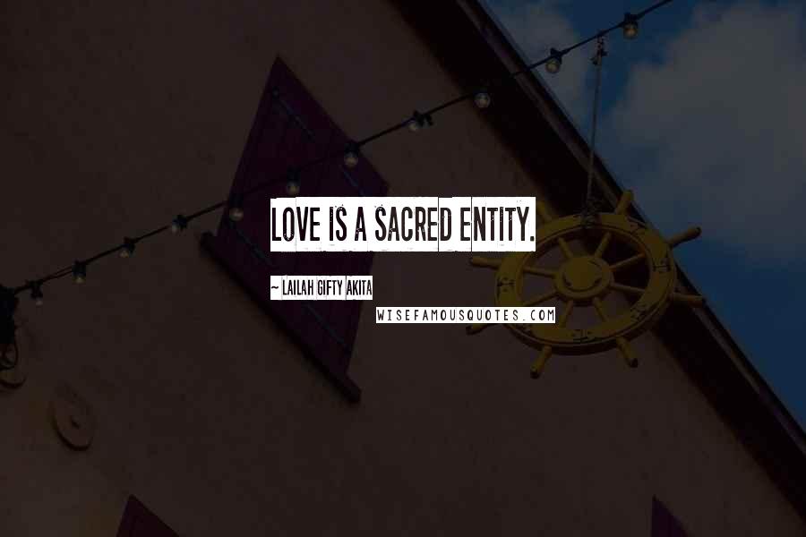 Lailah Gifty Akita Quotes: Love is a sacred entity.