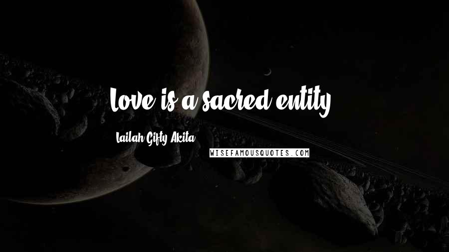 Lailah Gifty Akita Quotes: Love is a sacred entity.