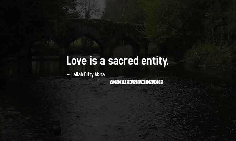 Lailah Gifty Akita Quotes: Love is a sacred entity.
