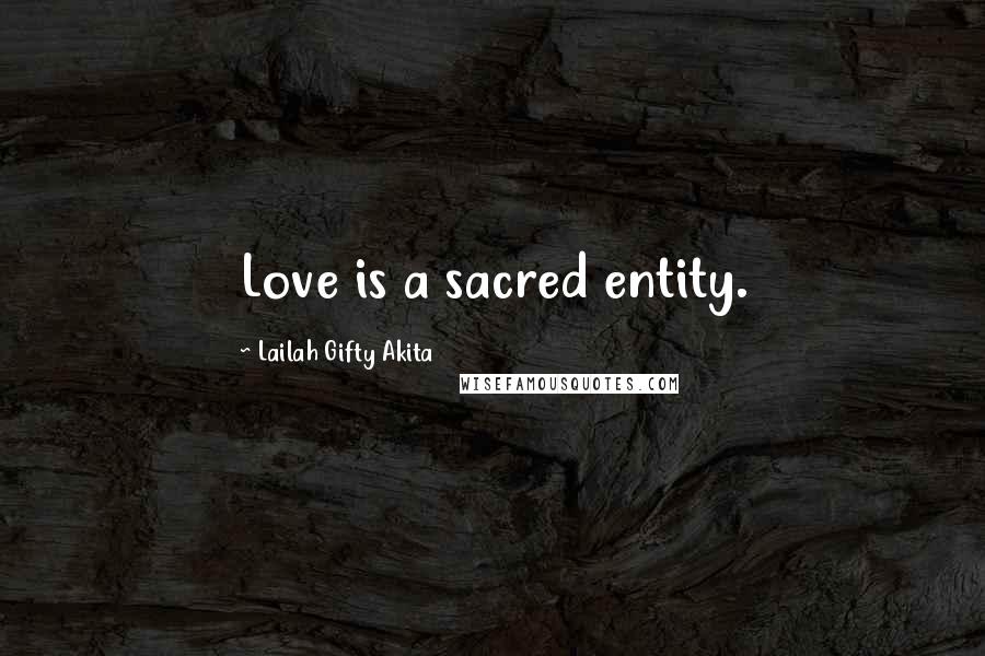 Lailah Gifty Akita Quotes: Love is a sacred entity.