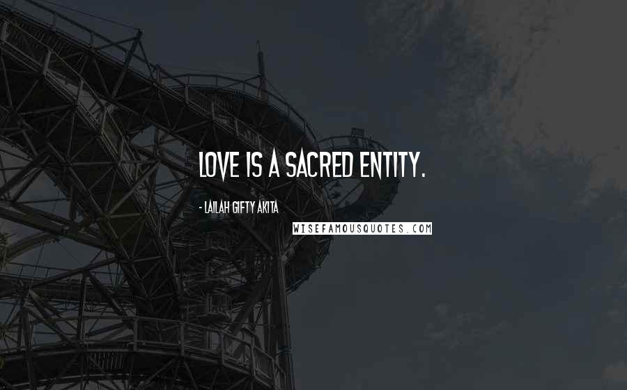 Lailah Gifty Akita Quotes: Love is a sacred entity.
