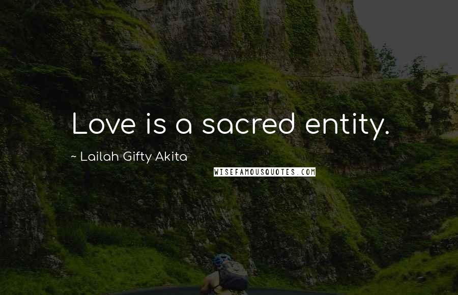 Lailah Gifty Akita Quotes: Love is a sacred entity.