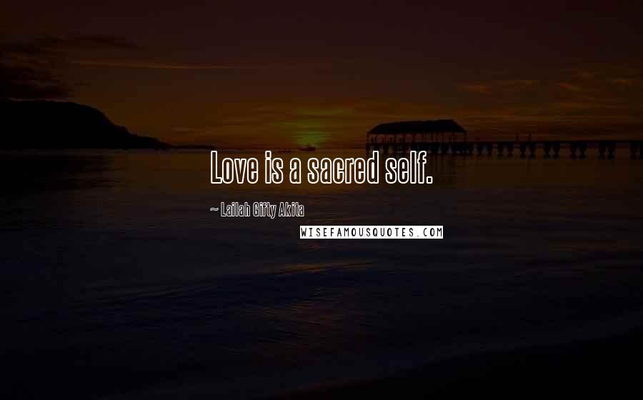 Lailah Gifty Akita Quotes: Love is a sacred self.