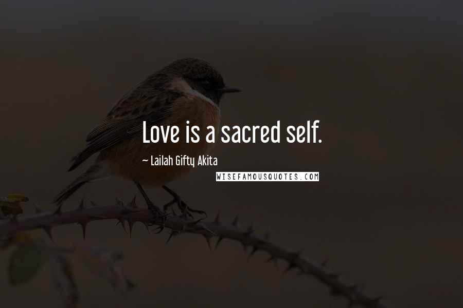 Lailah Gifty Akita Quotes: Love is a sacred self.