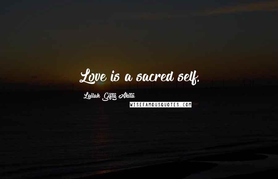 Lailah Gifty Akita Quotes: Love is a sacred self.