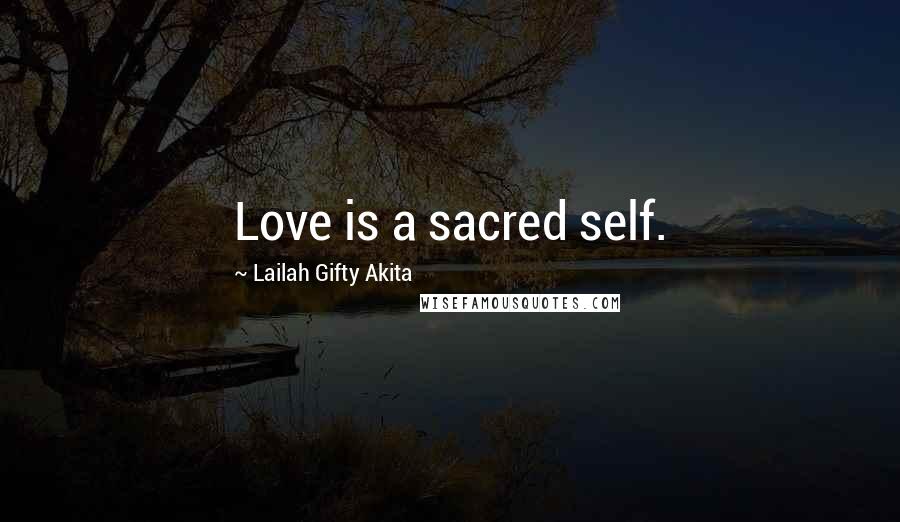 Lailah Gifty Akita Quotes: Love is a sacred self.