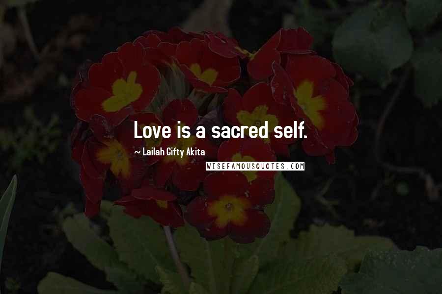 Lailah Gifty Akita Quotes: Love is a sacred self.
