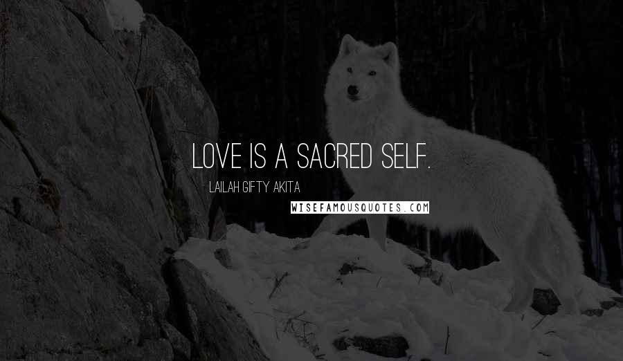 Lailah Gifty Akita Quotes: Love is a sacred self.