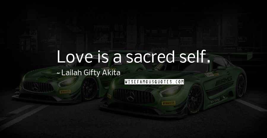 Lailah Gifty Akita Quotes: Love is a sacred self.