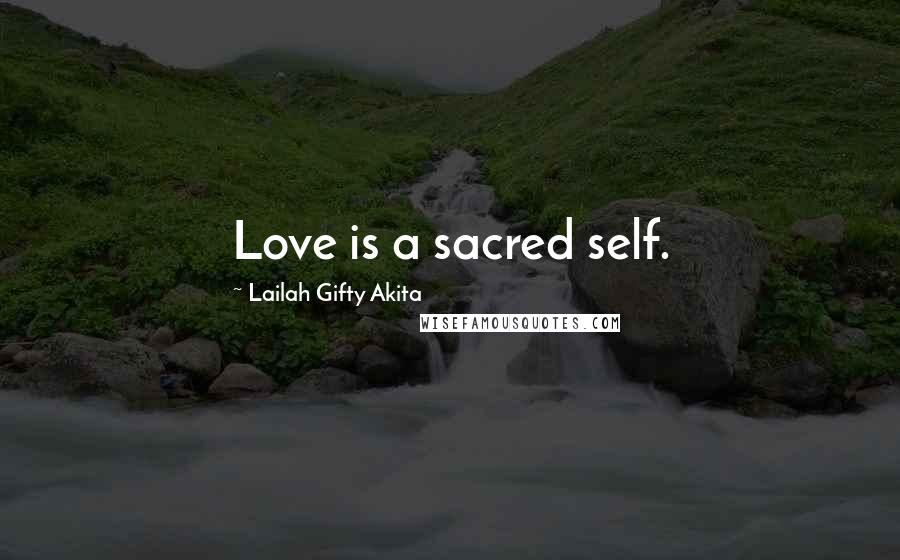 Lailah Gifty Akita Quotes: Love is a sacred self.