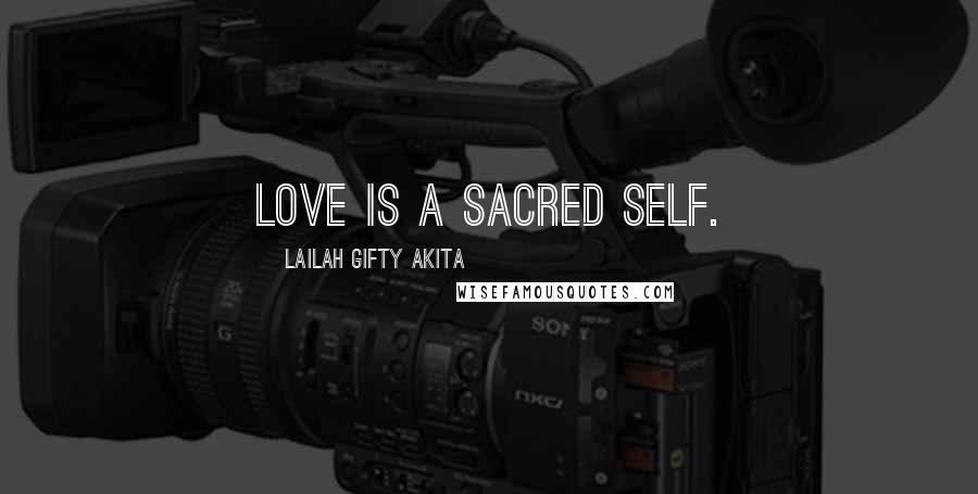 Lailah Gifty Akita Quotes: Love is a sacred self.