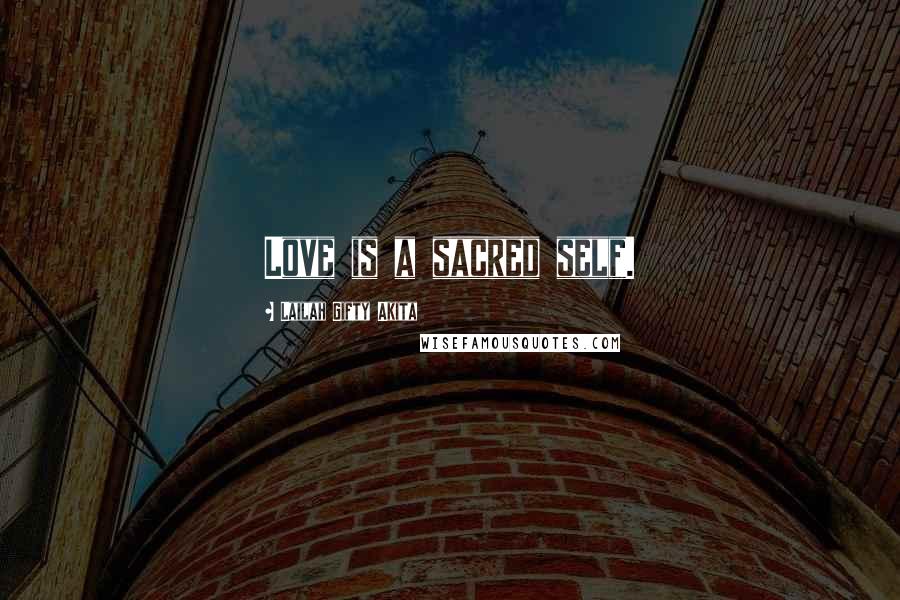 Lailah Gifty Akita Quotes: Love is a sacred self.