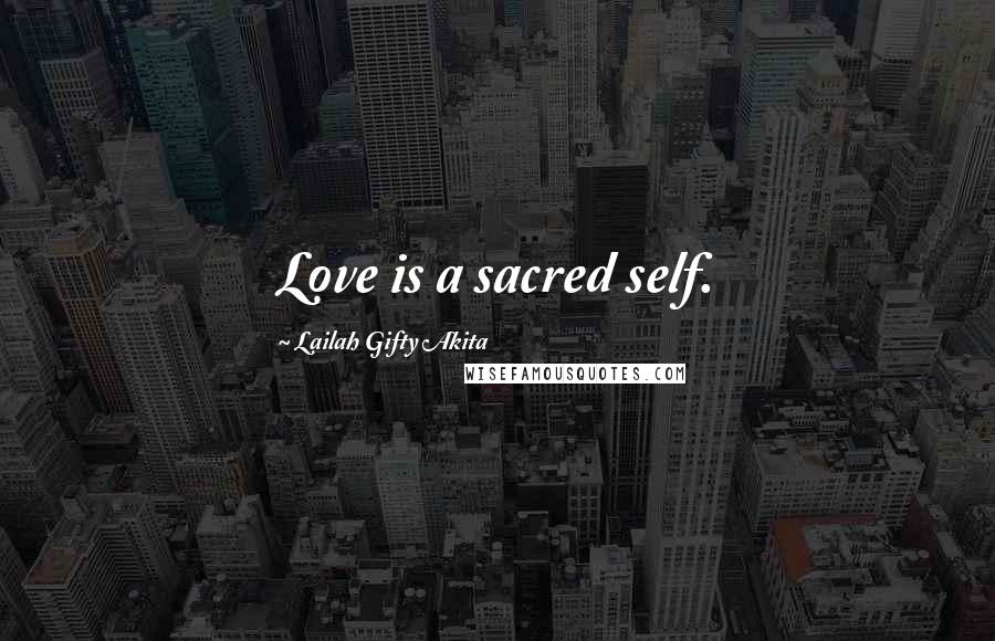 Lailah Gifty Akita Quotes: Love is a sacred self.