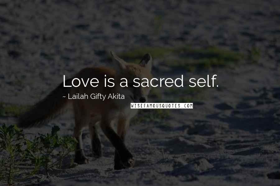Lailah Gifty Akita Quotes: Love is a sacred self.