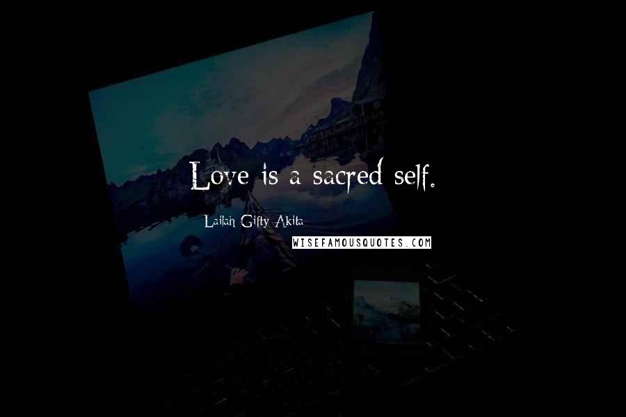 Lailah Gifty Akita Quotes: Love is a sacred self.