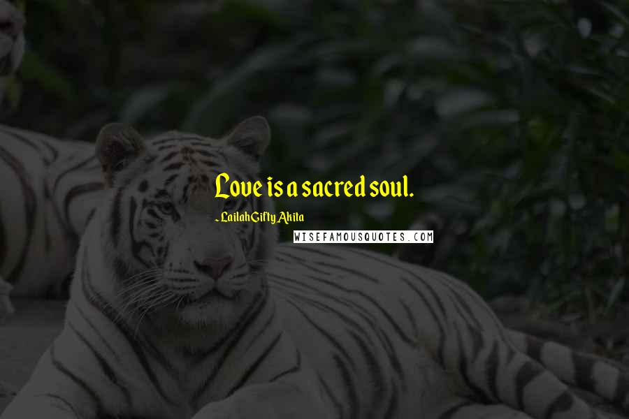 Lailah Gifty Akita Quotes: Love is a sacred soul.