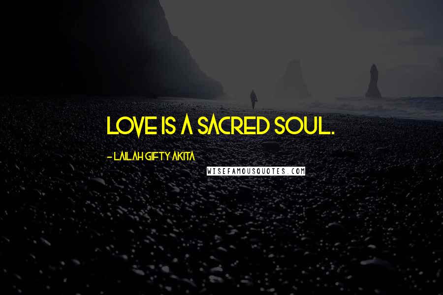 Lailah Gifty Akita Quotes: Love is a sacred soul.