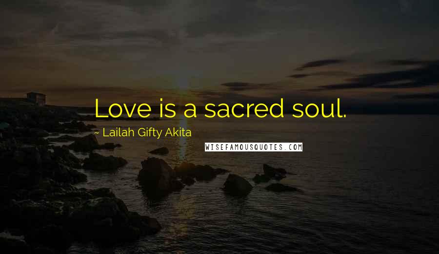 Lailah Gifty Akita Quotes: Love is a sacred soul.