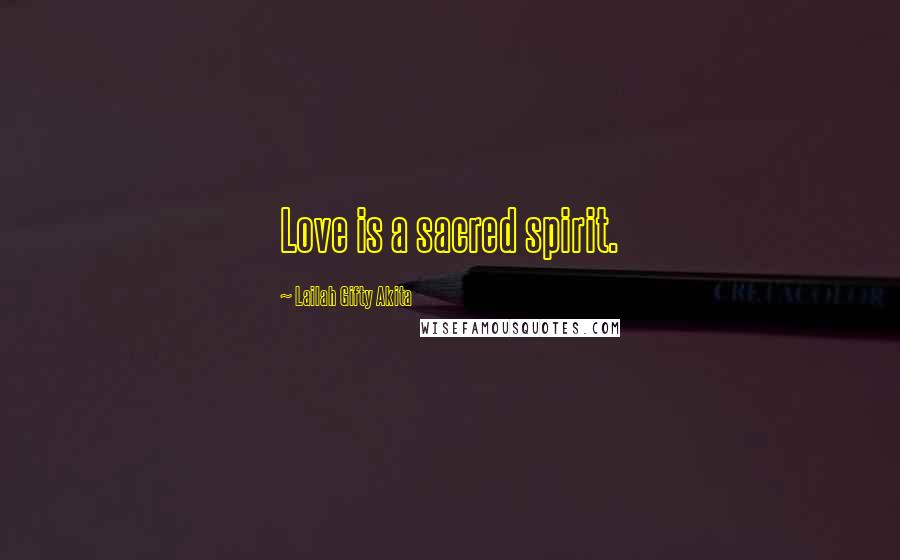 Lailah Gifty Akita Quotes: Love is a sacred spirit.