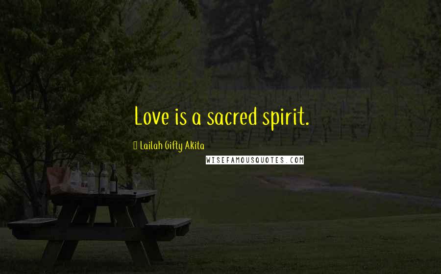 Lailah Gifty Akita Quotes: Love is a sacred spirit.