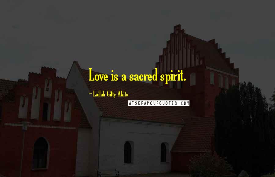 Lailah Gifty Akita Quotes: Love is a sacred spirit.