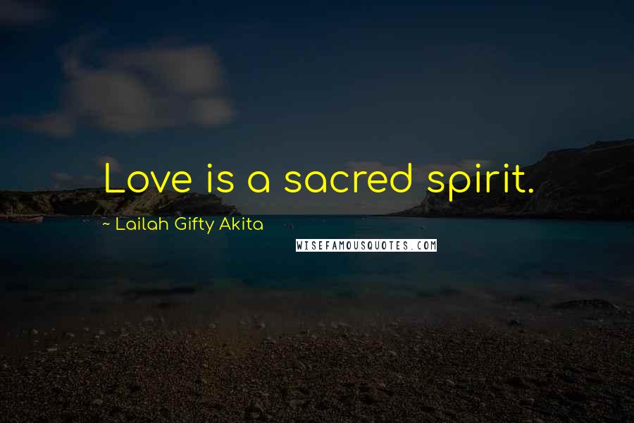 Lailah Gifty Akita Quotes: Love is a sacred spirit.