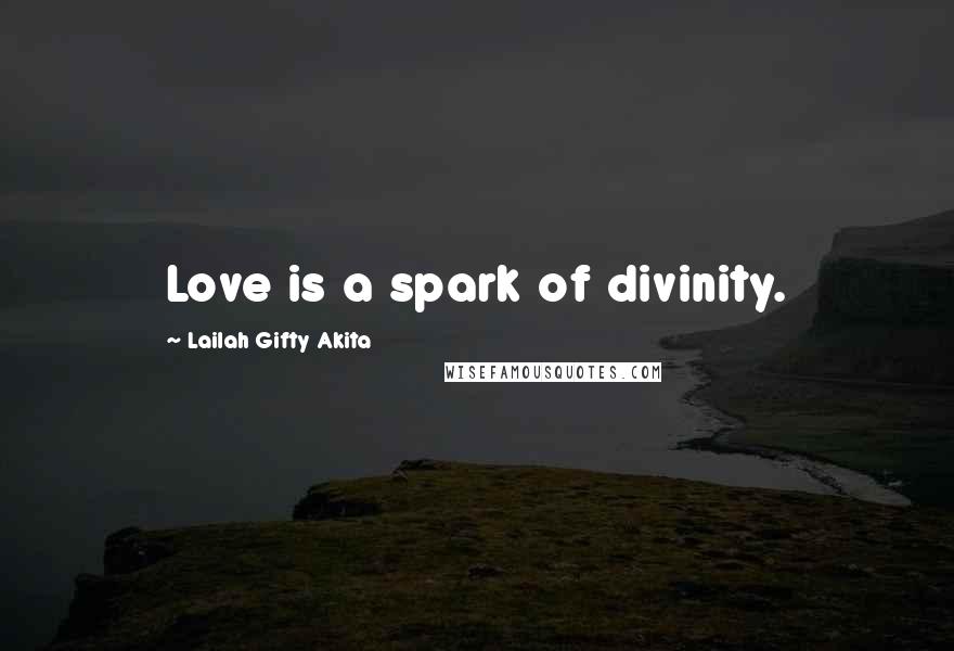 Lailah Gifty Akita Quotes: Love is a spark of divinity.