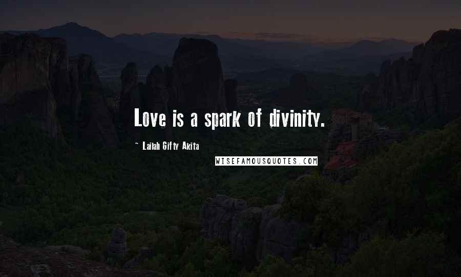 Lailah Gifty Akita Quotes: Love is a spark of divinity.