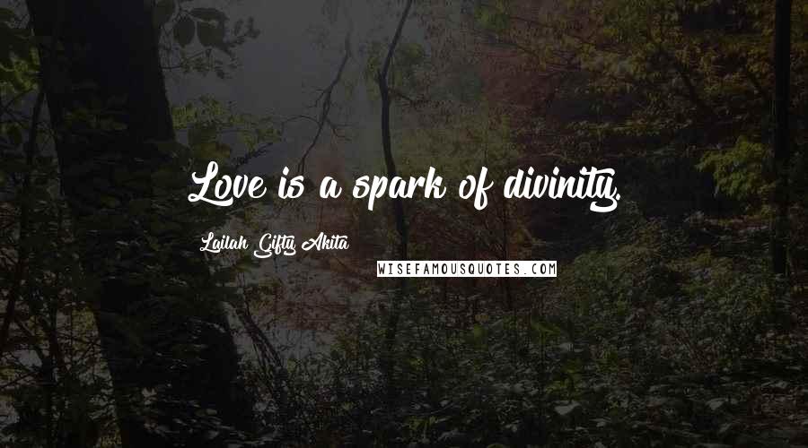 Lailah Gifty Akita Quotes: Love is a spark of divinity.