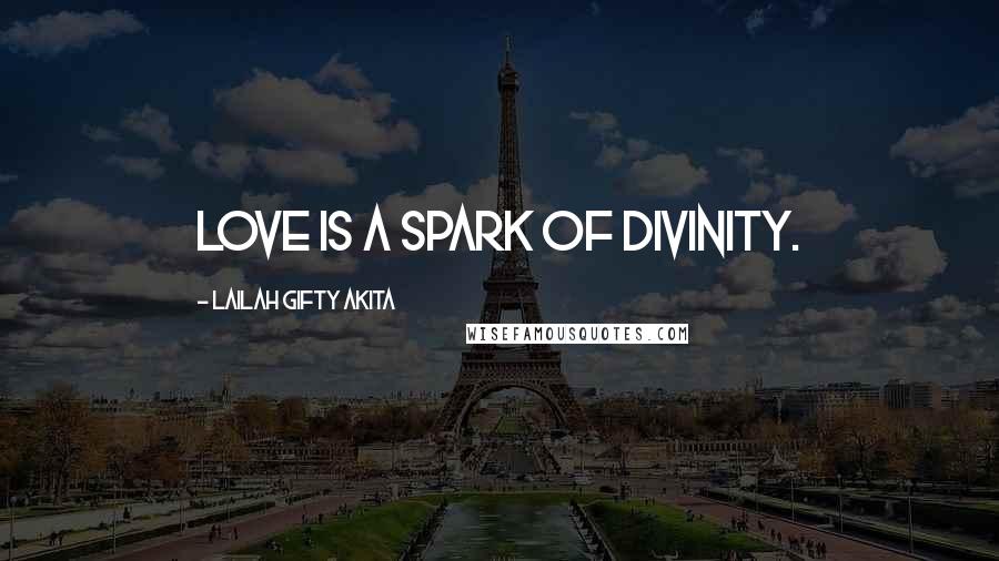 Lailah Gifty Akita Quotes: Love is a spark of divinity.