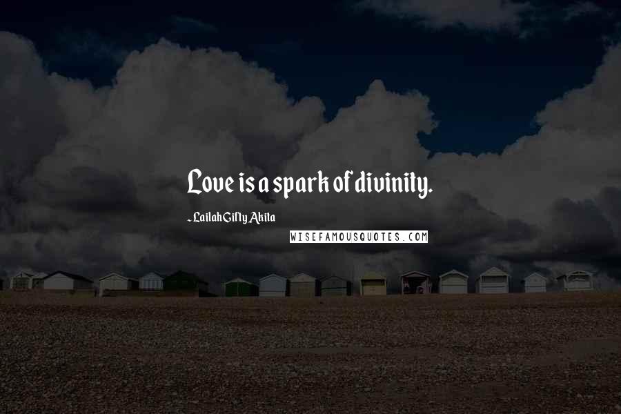 Lailah Gifty Akita Quotes: Love is a spark of divinity.