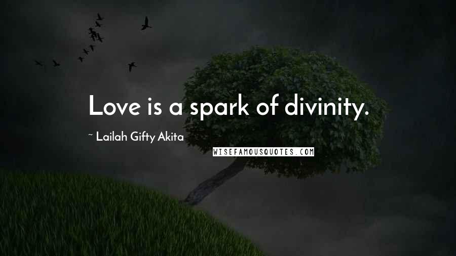 Lailah Gifty Akita Quotes: Love is a spark of divinity.