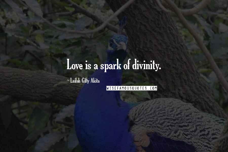 Lailah Gifty Akita Quotes: Love is a spark of divinity.