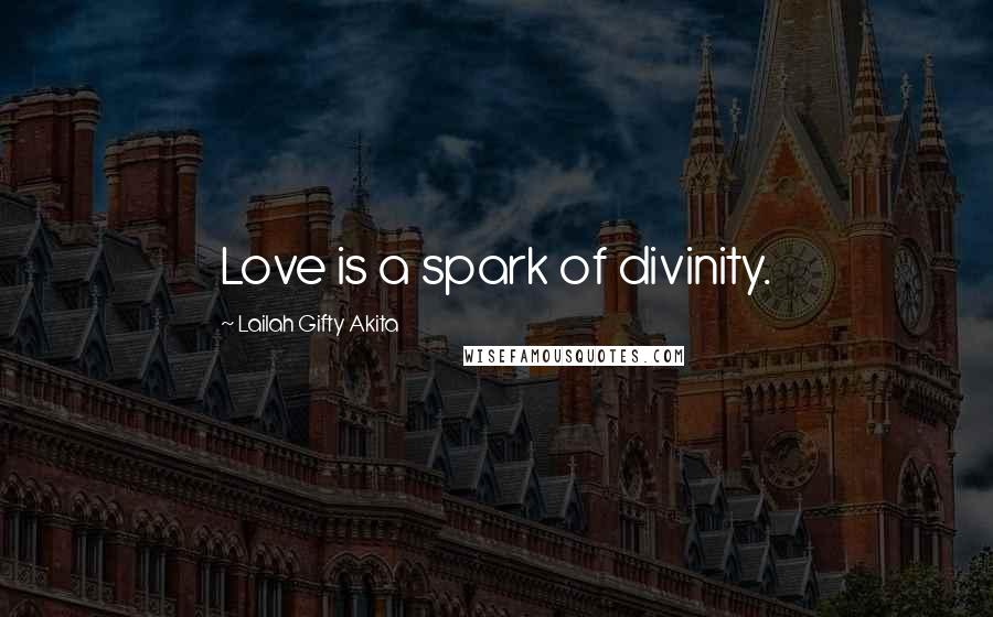 Lailah Gifty Akita Quotes: Love is a spark of divinity.