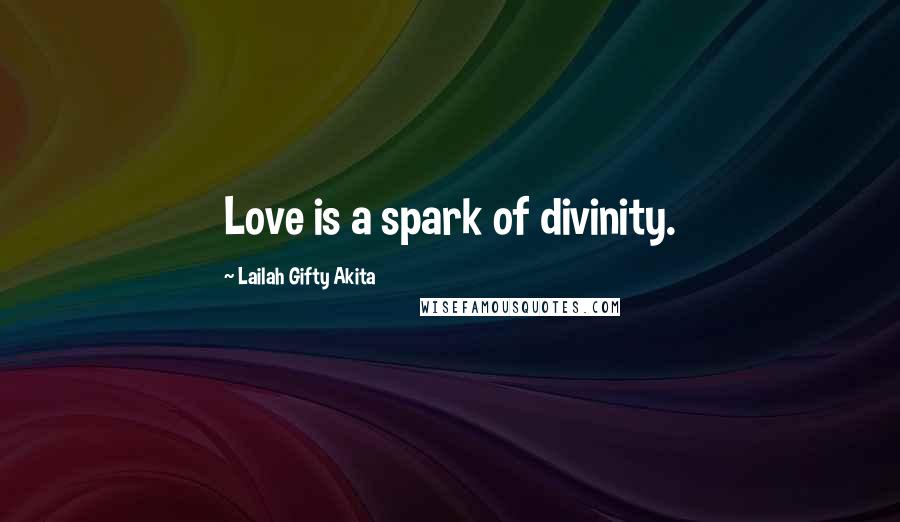 Lailah Gifty Akita Quotes: Love is a spark of divinity.