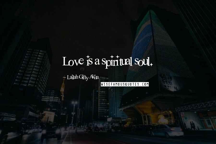 Lailah Gifty Akita Quotes: Love is a spiritual soul.