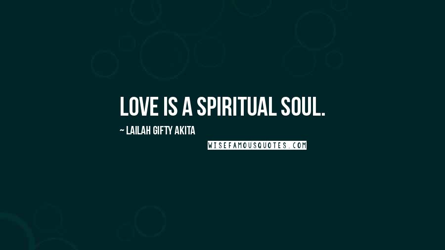 Lailah Gifty Akita Quotes: Love is a spiritual soul.