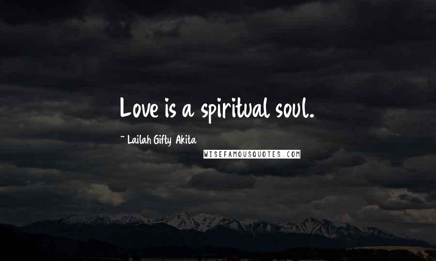 Lailah Gifty Akita Quotes: Love is a spiritual soul.