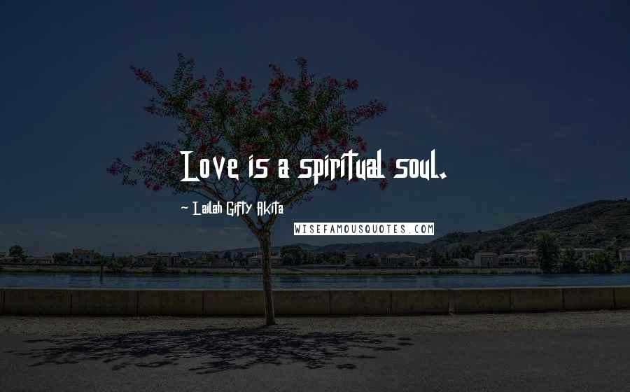 Lailah Gifty Akita Quotes: Love is a spiritual soul.