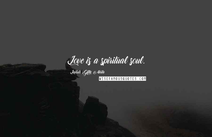 Lailah Gifty Akita Quotes: Love is a spiritual soul.