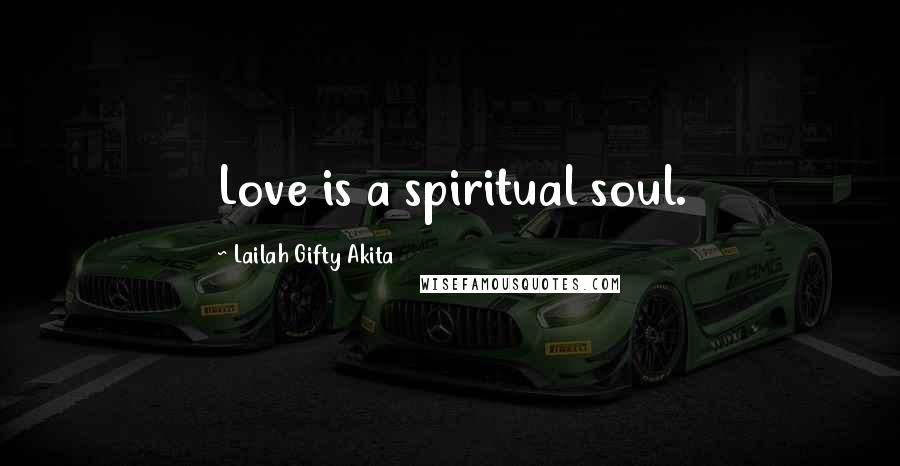 Lailah Gifty Akita Quotes: Love is a spiritual soul.