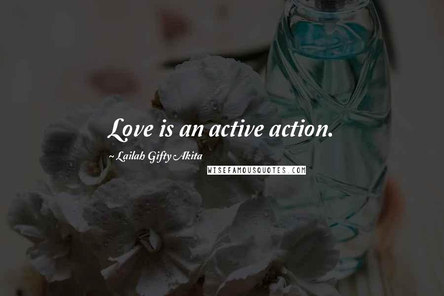 Lailah Gifty Akita Quotes: Love is an active action.