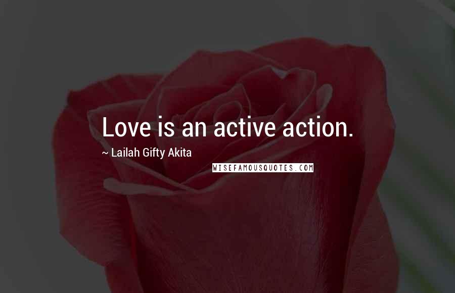 Lailah Gifty Akita Quotes: Love is an active action.