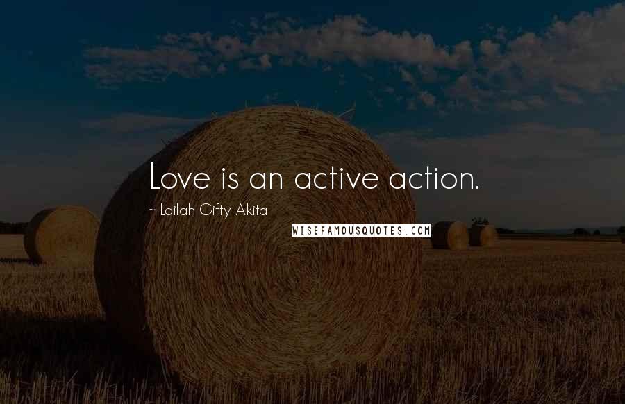 Lailah Gifty Akita Quotes: Love is an active action.