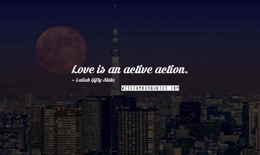 Lailah Gifty Akita Quotes: Love is an active action.